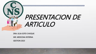 PRESENTACION DE
ARTICULO
DRA. ELSA SOTO CHOQUE
MR. MEDICINA INTERNA
GESTION 2023
 