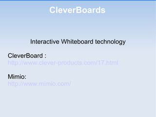 CleverBoards Interactive Whiteboard technology CleverBoard : http://www.clever-products.com/17.html Mimio: http://www.mimio.com/ 