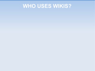 WHO USES WIKIS? 