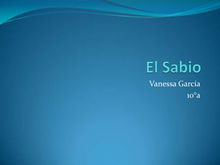 El Sabio Vanessa García 10°a 