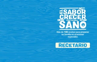 Más de 100 recetas para preparar
en familia en ocasiones
especiales
RECETARIO
 