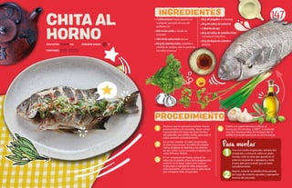 • 1 chita entera limpia (puede ser
cualquier pescado de roca de
preferencia)
• 500 ml de caldo o fondo de
pescado
• 100 ml de salsa soya oscura
• 60 g de cebolla china (cebollín o
cebolla de verdeo, solo la parte de
los tallos enteros)
147
Procurar que el pescado esté bien limpio
internamente y sin escamas. Hacer cortes
transversales a lo largo de todo el lomo
del pescado, por ambos lados, para que el
sabor penetre completamente.
En un bol, mezclar el caldo de pescado,
la salsa soya oscura, los tallos de cebolla
china, jengibre en láminas y los dientes
de ajo, verter a una cacerola y calentar por
unos minutos. Retirar.
En un recipiente de metal, colocar los
tallos de la cebolla china de la preparación
anterior en la base, sobre esta colocar
el pescado y agregar la salsa preparada
anteriormente, procurar que la salsa bañe
por completo todo el pescado.
• 20 g de jengibre en láminas
• 20 g de tallos de culantro
• 3 dientes de ajo
• 80 g de tallos de cebolla china
cortada en tiras finas
• 20 g de hojas de culantro
picadas
CHITA AL
HORNO
INGREDIENTES
PROCEDIMIENTO
1
2
3
Cubrir con papel aluminio y llevar al
horno por 40 minutos, a 200°C. A mitad de
cocción, (transcurridos 20 minutos) dar la
vuelta al pescado para que se cocine parejo.
1
2
Una vez cocido el pescado, retirarlo del
recipiente y colocarlo sobre un plato
hondo, colar la salsa que quedó en el
anterior recipiente y agregarla a todo
el pescado procurando que se bañe
completamente.
Aparte, mezclar la cebolla china picada,
las hojas de culantro picadas y agregarlas
encima del pescado.
Para montar
4
REQUIERE AYUDA: Sí
DIFICULTAD: Alta
PORCIONES:
 