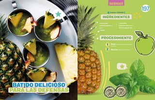 197
BEBIDAS
150 g de piña
Trozos de manzana, al
gusto
1 pepino
1 limón/lima
5 hojas de menta fresca
50 ml de agua de coco
Batir todos los ingredientes en la
licuadora.
Mezclar bien y servirlo fresco.
1
2
BATIDO DELICIOSO
PARA LAS DEFENSAS
INGREDIENTES
PROCEDIMIENTO
10 minutos - PORCIONES:
 