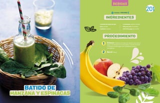 201
BEBIDAS
Colocar el plátano, las hojas de espinaca, las uvas, el
yogur y la manzana en una licuadora y mezclar durante
2 minutos o hasta lograr una consistencia suave y
homogénea.
Servir fresco.
1 puñado de hojas de espi-
naca, picadas
1 plátano maduro
½ manzana, pelada y picada
100 g de uvas sin semillas
125 ml de yogur de vainilla
1
2
INGREDIENTES
PROCEDIMIENTO
BATIDO DE
MANZANA Y ESPINACAS
5 minutos - PORCIONES:
 