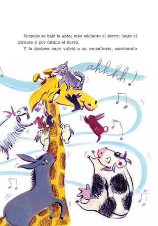 01 Bornemann Cuello

4/29/10

1:07 PM

Page 7

Después se bajó la gata; más adelante el perro; luego el
cordero y por último el burro.
Y la doctora vaca volvió a su consultorio, caminando

 