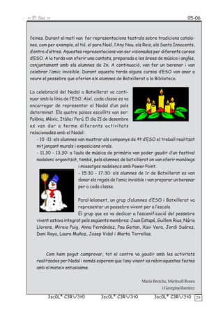 << El Sac >>                                                                          05-06



 feines. Durant el matí van fer representacions teatrals sobre tradicions catala-
 nes, com per exemple, el tió, el pare Noël, l’Any Nou, els Reis, els Sants Innocents,
 d’entre d’altres. Aquestes representacions van ser visionades per diferents cursos
 d’ESO. A la tarda van oferir una cantata, preparada a les àrees de música i anglès,
 conjuntament amb els alumnes de 2n. A continuació, van fer un berenar i van
 celebrar l’amic invisible. Durant aquesta tarda alguns cursos d’ESO van anar a
 veure el pessebre que oferien els alumnes de Batxillerat a la Biblioteca.


 La celebració del Nadal a Batxillerat va conti-
 nuar amb la línia de l’ESO. Així, cada classe es va
 encarregar de representar el Nadal d’un país
 determinat. Els quatre països escollits van ser:
 Polònia, Mèxic, Itàlia i Perú. El dia 21 de desembre
 es van dur a terme diferents activitats
 relacionades amb el Nadal:
    - 10 -11: els alumnes van mostrar als companys de 4t d’ESO el treball realitzat
    mitjançant murals i exposicions orals.
    - 11.30 - 13.30: a l’aula de música de primària van poder gaudir d’un festival
    nadalenc organitzat, també, pels alumnes de batxillerat on van oferir monòlegs
                            i missatges nadalencs amb Power Point.
                            - 15:30 - 17:30: els alumnes de 1r de Batxillerat es van
                            donar els regals de l’amic invisible i van preparar un berenar
                            per a cada classe.


                         Paral·lelament, un grup d’alumnes d’ESO i Batxillerat va
                         representar un pessebre vivent per a l’escola
                         El grup que es va dedicar a l’escenificació del pessebre
    vivent estava integrat pels següents membres: Joan Estapé, Guillem Rius, Núria
    Llorens, Mireia Puig, Anna Fernández, Pau Gaitan, Xavi Vera, Jordi Suárez,
    Dani Raya, Laura Muñoz, Josep Vidal i Marta Torrellas.



         Com hem pogut comprovar, tot el centre va gaudir amb les activitats
    realitzades per Nadal i només esperem que l’any vinent es rebin aquestes festes
    amb el mateix entusiasme.


                                                             Maria Bretcha, Meritxell Roura
                                                                        i Georgina Ramírez
          3sc0Lª C3R/3t0              3sc0Lª C3R/3t0             3sc0Lª C3R/3t0            29
 