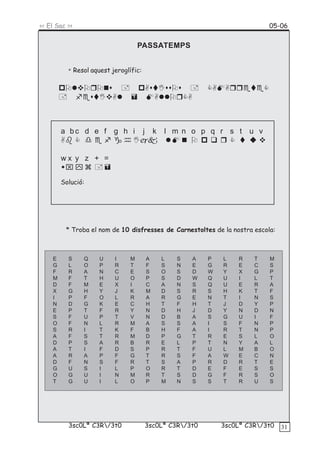 << El Sac >>                                                                      05-06


                                    PASSATEMPS


          * Resol aquest jeroglífic:




        a bc d e f        g h i        j       k   l m n o p q r s t        u v


        wx y z + =
         ⌧
        Solució:




         * Troba el nom de 10 disfresses de Carnestoltes de la nostra escola:



    E     S    Q     U    I     M          A       L   S   A   P   L    R    T    M
    G     L    O     P    R     T          F       S   N   E   G   R    E    C    S
    F     R    A     N    C     E          S       O   S   D   W   Y    X    G    P
    M     F    T     H    U     O          P       S   D   W   Q   U    I    L    T
    D     F    M     E    X     I          C       A   N   S   Q   U    E    R    A
    X     G    H     Y    J     K          M       D   S   R   S   H    K    T    F
    I     P    F     O    L     R          A       R   G   E   N   T    I    N    S
    N     D    G     K    E     C          H       T   F   H   T   J    D    Y    P
    E     P    T     F    R     Y          N       D   H   J   D   Y    N    D    N
    S     F    U     P    T     V          N       D   B   A   S   G    U    I    F
    O     F    N     L    R     M          A       S   S   A   I   S    F    N    P
    S     R    I     T    K     F          B       H   F   A   I   R    T    N    P
    A     F    S     T    R     M          D       P   G   T   R   E    S    L    O
    D     P    S     A    R     B          R       E   L   P   T   N    Y    A    L
    A     T    I     F    D     S          P       R   T   F   U   L    M    B    O
    A     R    A     P    F     G          T       R   S   F   A   W    E    C    N
    D     F    N     S    F     R          T       S   A   P   R   D    R    T    E
    G     U    S     I    L     P          O       R   T   D   E   F    E    S    S
    O     G    U     I    N     M          R       T   S   D   G   F    R    S    O
    T     G    U     I    L     O          P       M   N   S   S   T    R    U    S




          3sc0Lª C3R/3t0                  3sc0Lª C3R/3t0         3sc0Lª C3R/3t0    31
 