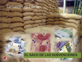 Corrupción en España
EL SACO DE LAS SUBVENCIONES
 