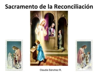 Sacramento de la Reconciliación 
Claudia Sánchez R.
 