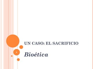 UN CASO: EL SACRIFICIO


    Bioética
1
 