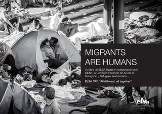 MIGRANTS
ARE HUMANS
Un libro de ELSA Spain en colaboración con
CEAR, la Comisión Española de Ayuda al
Refugiado y Refugees are Humans
ELSA DAY. “All different, all together”
 