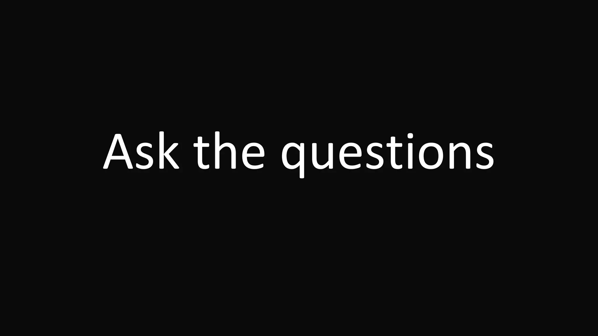 Ask the questions
 