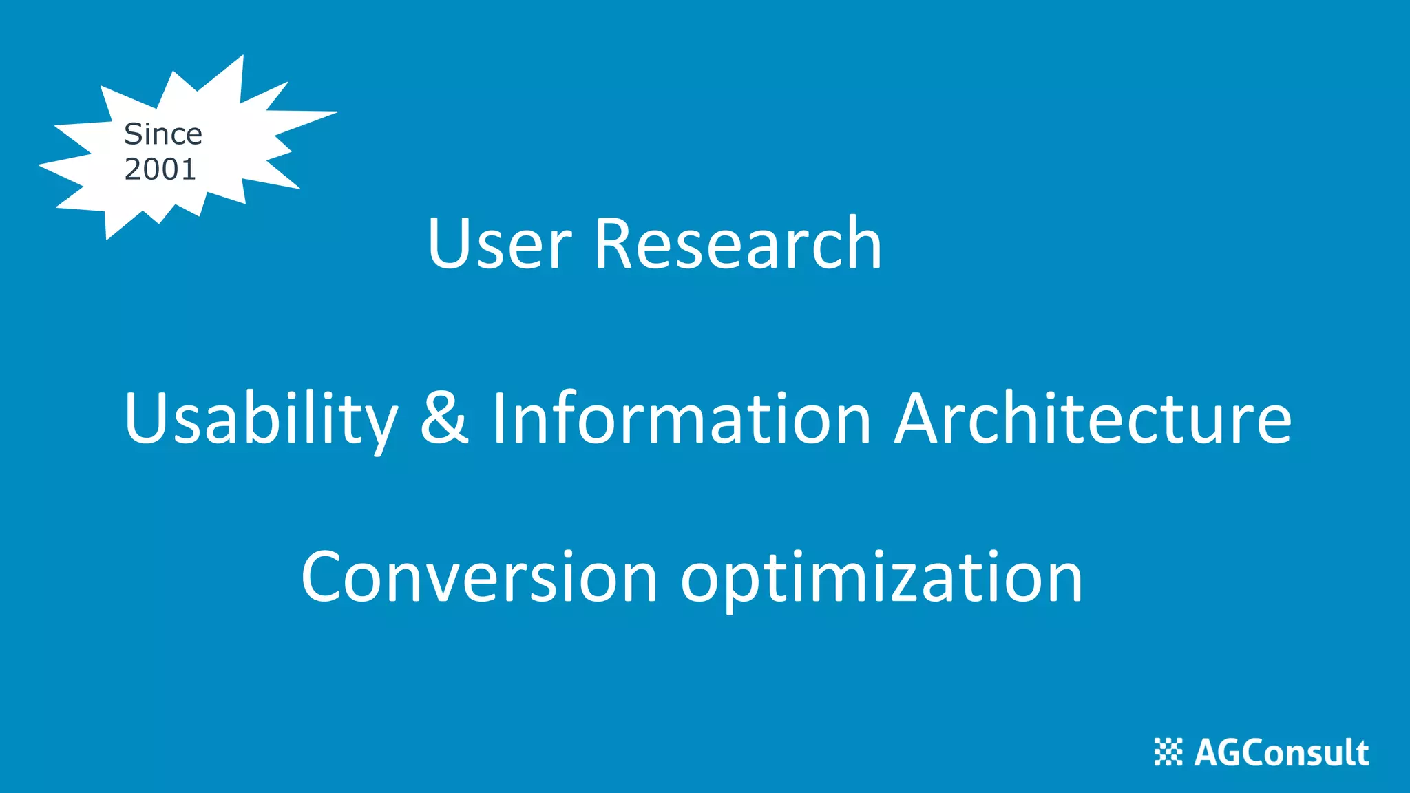 User Research
Since
2001
Usability & Information Architecture
Conversion optimization
 