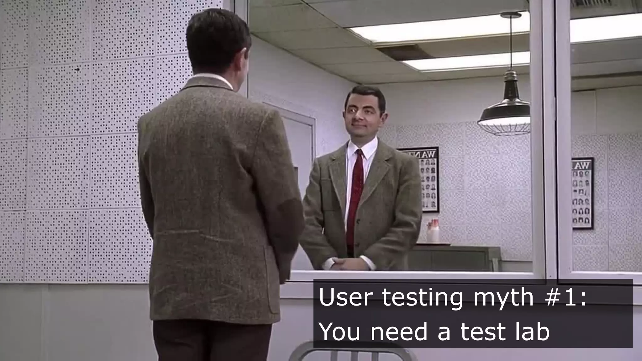 User testing myth #1:
You need a test lab
 