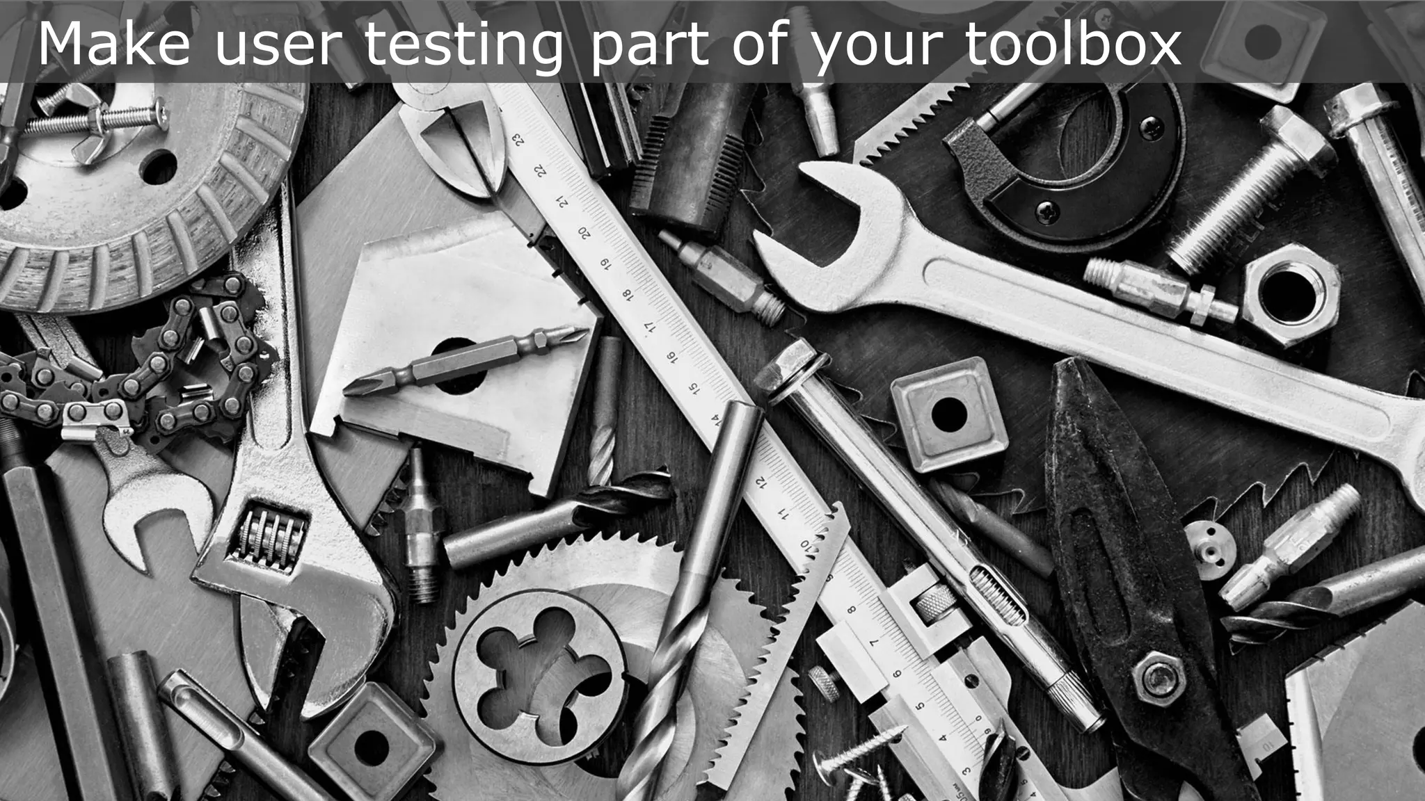 Make user testing part of your toolbox
 