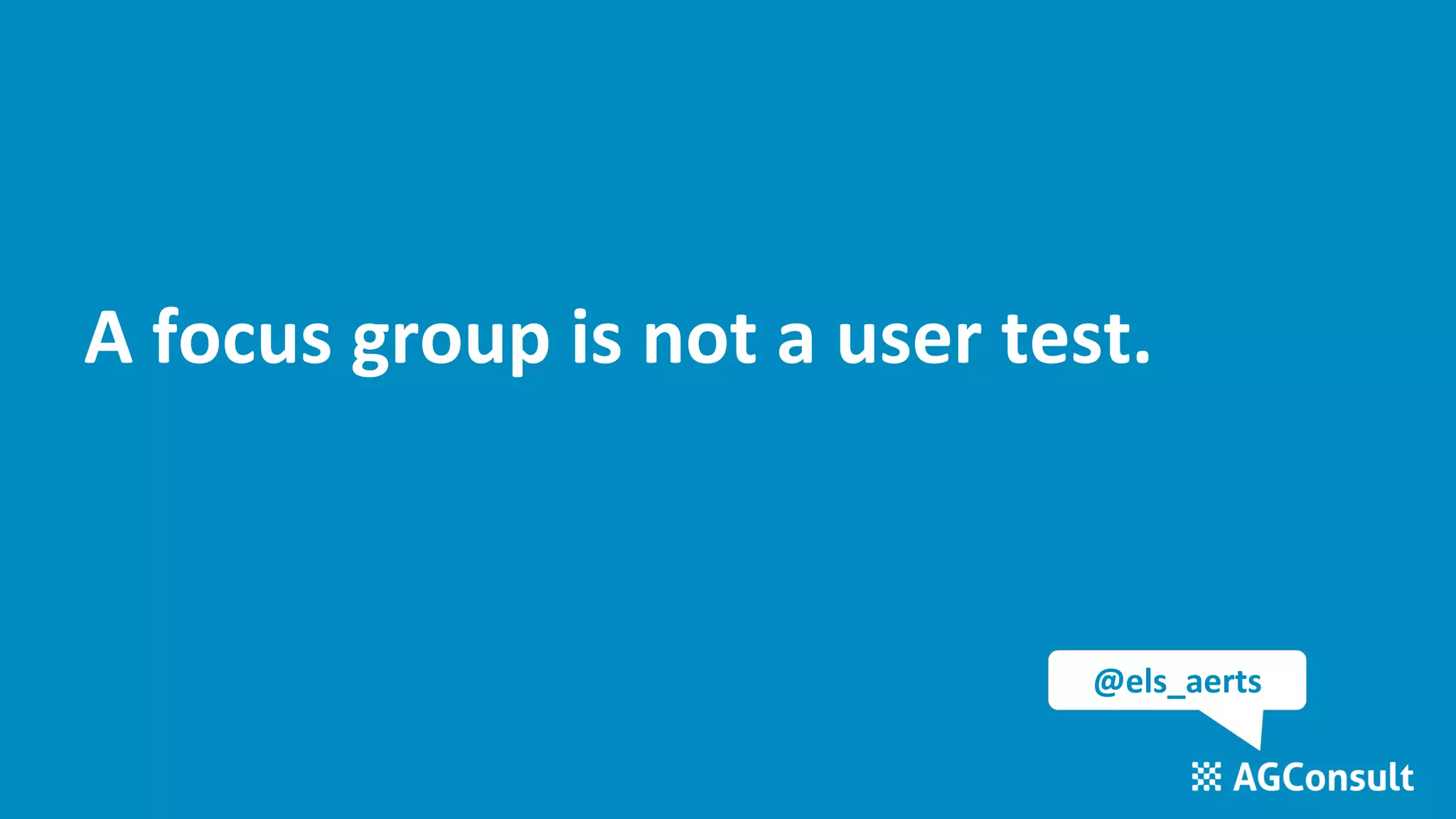 A focus group is not a user test.
@els_aerts
 