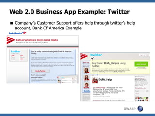 OWASP
Web 2.0 Business App Example: Twitter
 Company’s Customer Support offers help through twitter’s help
account, Bank Of America Example
 