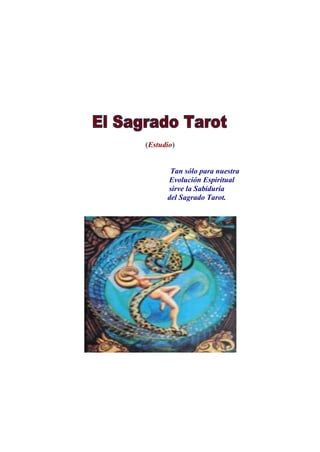 (Estudio) 
Tan sólo para nuestra 
Evolución Espiritual 
sirve la Sabiduría 
del Sagrado Tarot. 
 