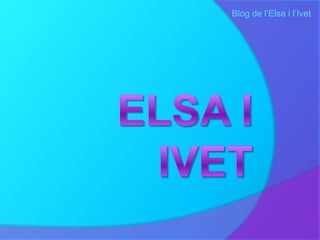 Blog de l’Elsa i l’Ivet ELSA I IVET 