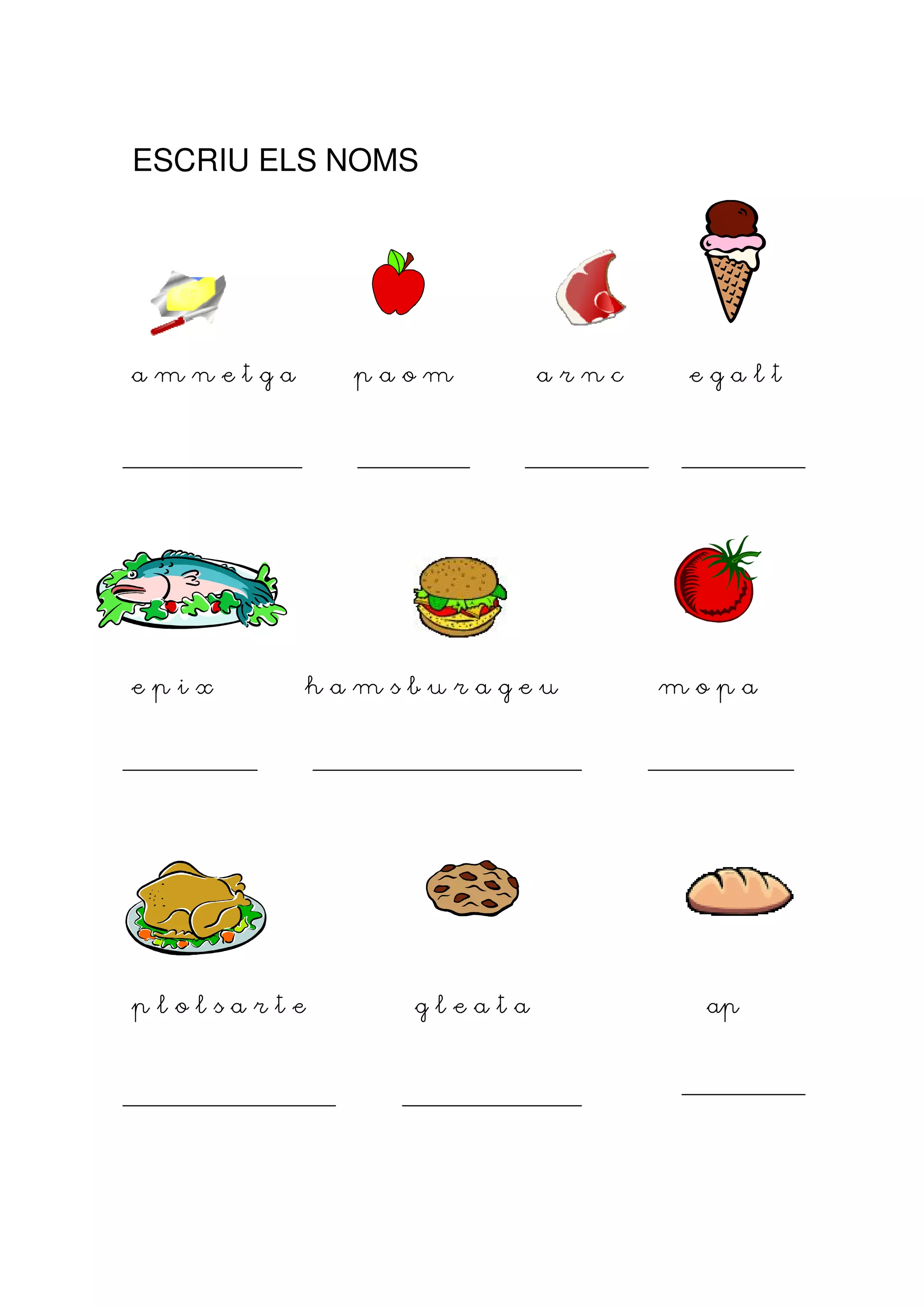 ESCRIU ELS NOMS




amnetga       paom       arnc    egalt




epix        hamsburageu         mopa




plolsarte       gleata           ap
 