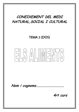 CONEIXEMENT DEL MEDI
NATURAL,SOCIAL I CULTURAL



        TEMA 2 (DOS)




Nom i cognoms………………………………

                       4rt curs
 
