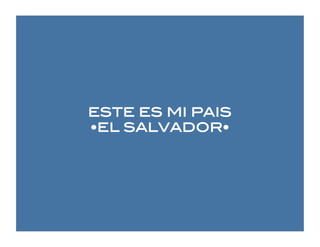 ESTE ES MI PAIS !
•EL SALVADOR•!
 