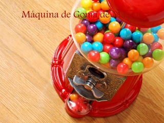 Máquina de Goma de Mascar
 