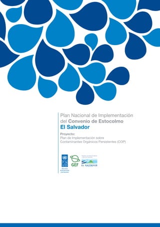 Plan Nacional de Implementación
del Convenio de Estocolmo
El Salvador
Proyecto:
Plan de Implementación sobre
Contaminantes Orgánicos Persistentes (COP)
Al servicio
de las personas
y las naciones
Ministerio de Medio Ambiente
y Recursos Naturales
 