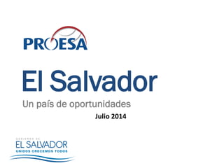 El Salvador
Un país de oportunidades
Julio 2014
 