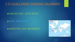 C.F.I GUILLERMO ENDARA GALIMANY
 HECHO POR : JEFTE REYES
 PAIS: SALVADOR
 MAESTRA: JENY BEJARANO
 