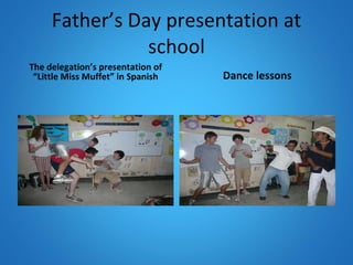 Father’s Day presentation at school The delegation’s presentation of “Little Miss Muffet” in Spanish Dance lessons 