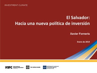 El Salvador:
Hacia una nueva política de inversión
Xavier Forneris
Enero de 2014

 