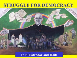 In El Salvador and Haiti
STRUGGLE FOR DEMOCRACY
 