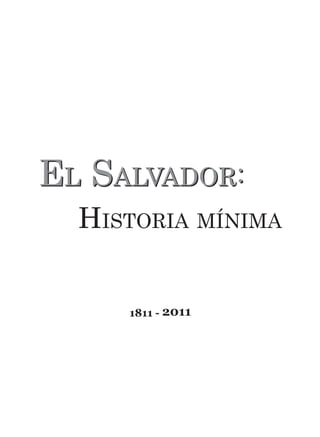 El Salvador:El Salvador:
	 Historia mínima
1811 - 2011
 