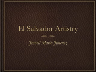 El Salvador Artistry
   Jennell Maria Jimenez
 