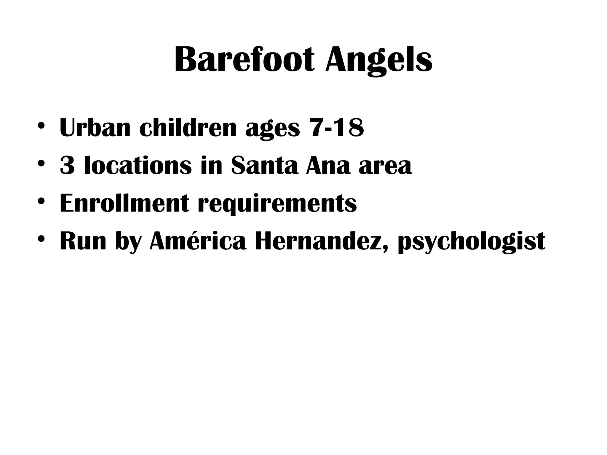 Barefoot Angels
• Urban children ages 7-18
• 3 locations in Santa Ana area
• Enrollment requirements
• Run by América Hernandez, psychologist
