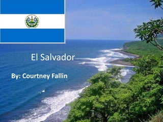 El Salvador
By: Courtney Fallin
 