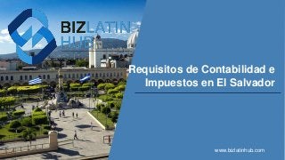 Requisitos de Contabilidad e
Impuestos en El Salvador
www.bizlatinhub.com
 