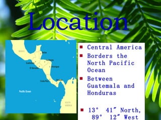 Central America Borders the North Pacific Ocean Between Guatemala and Honduras 13° 41" North, 89° 12" West Location 