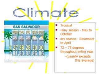 Tropical rainy season - May to October dry season - November to April  72 – 75 degrees throughout entire year -(usually exceeds  this average) Climate 