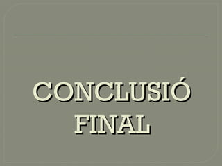 CONCLUSIÓCONCLUSIÓ
FINALFINAL
 