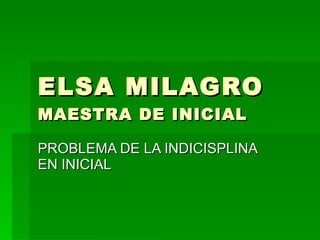 ELSA MILAGRO MAESTRA DE INICIAL PROBLEMA DE LA INDICISPLINA EN INICIAL 