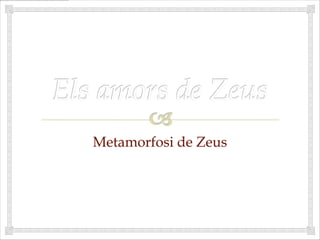 Els amors de Zeus Metamorfosi de Zeus 