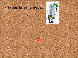 - Tenen la sang freda. FI 