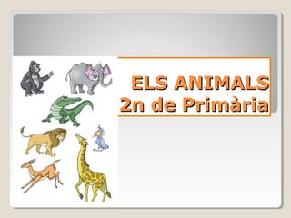 ELS ANIMALSELS ANIMALS
2n de Primària2n de Primària
 
