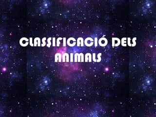 CLASSIFICACIÓ DELS
ANIMALS
 