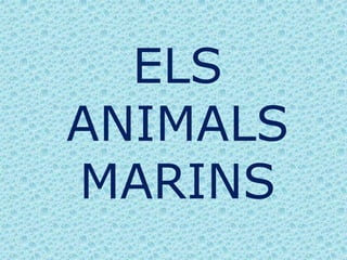 ELS
ANIMALS
MARINS
 