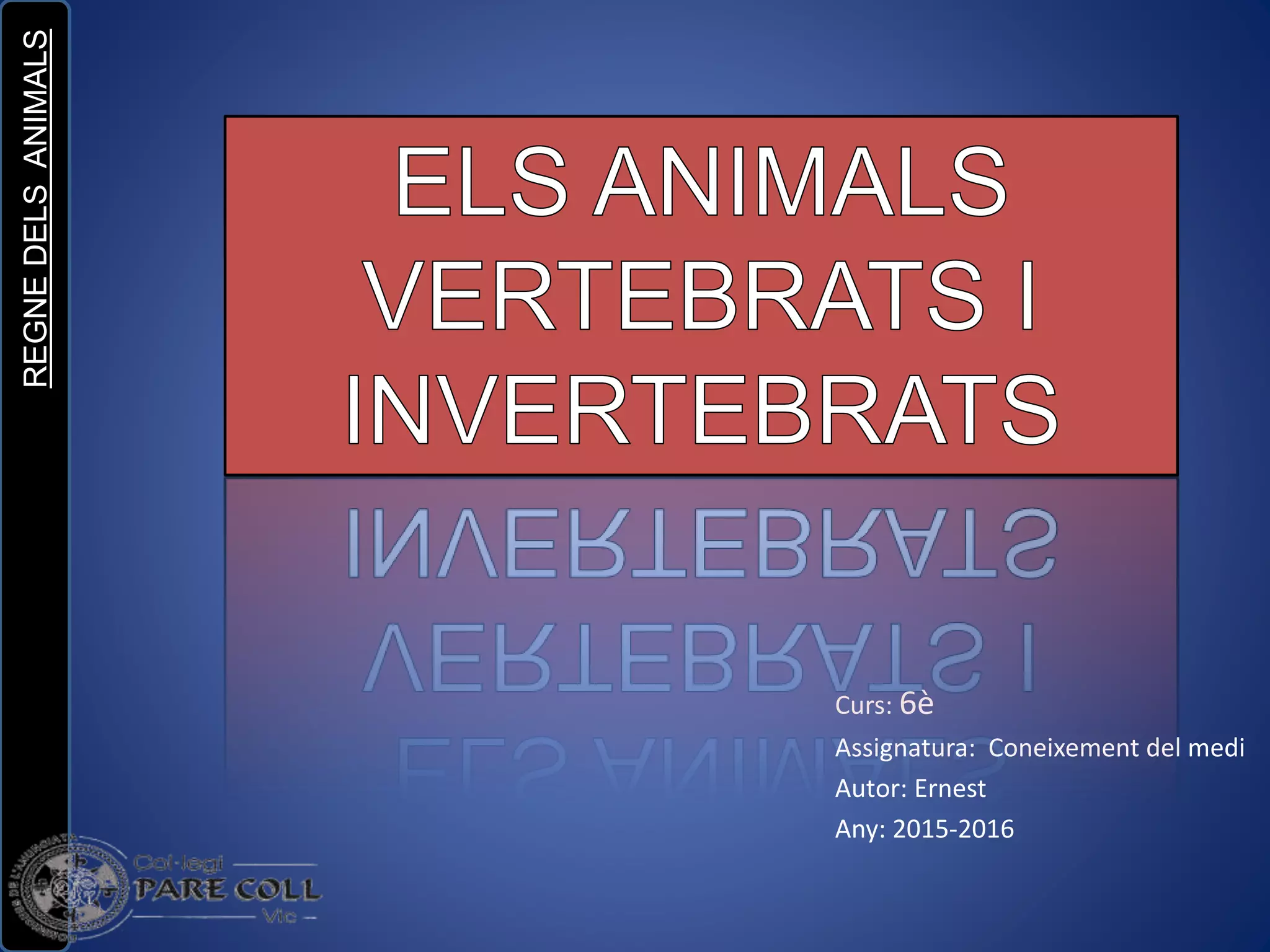 REGNEDELSANIMALS
Curs: 6è
Assignatura: Coneixement del medi
Autor: Ernest
Any: 2015-2016
 