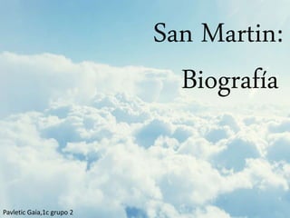 San Martin:
Biografía
Pavletic Gaia,1c grupo 2
 