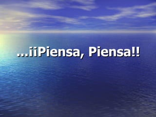 ...¡¡Piensa, Piensa!! 